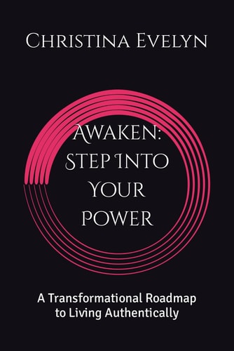 Awaken Step Into Your Power: A Transformational Roadmap to Living Authentically