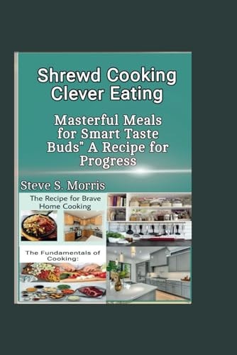 Shrewd Cooking, Clever Eating Masterful Meals for Smart Taste Buds" A Recipe for Progress"