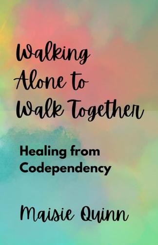 Walking Alone to Walk Together Healing from Codependency