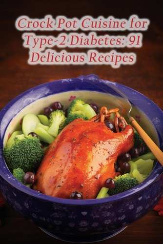 Crock Pot Cuisine for Type-2 Diabetes 91 Delicious Recipes