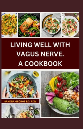 Living Well with Vagus Nerve. a Cookbook A Cookbook for Vagus Nerve Health and Whole Body Wellness