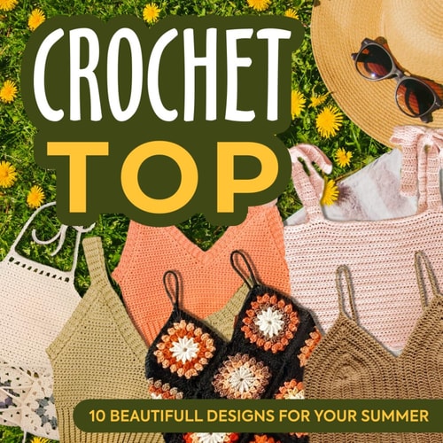 Crochet Top 10 Beautifull Designs for Your Summer: Fashion Crochet