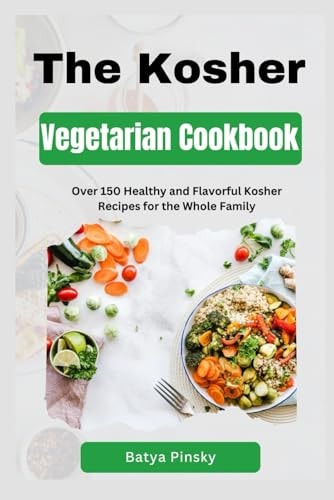 The Kosher Vegetarian Cookbook Over 150 Healthy and Flavorful Kosher Recipes for the Whole Family