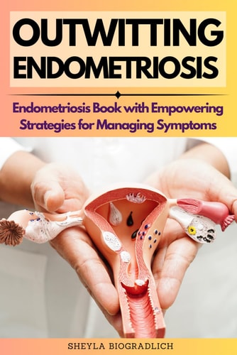 Outwitting Endometriosis Endometriosis Book with Empowering Strategies for Managing Symptoms
