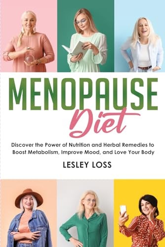 Menopause Diet Discover the Power of Nutrition and Herbal Remedies to Boost Metabolism, Improve Mood, and Love Your Body