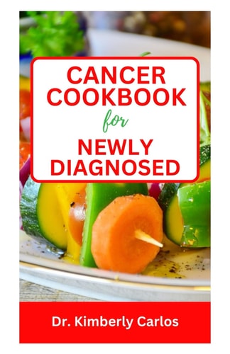 Cancer Cookbook for Newly Diagnosed Simple Recipes to Prevent Cancer and Live Healthy