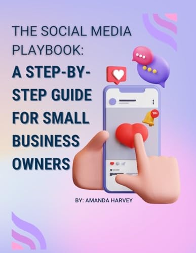 The Social Media Playbook A Step-by-Step Guide for Small Business Owners