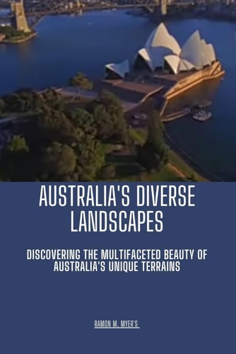 Australia's Diverse Landscape Discovering the Multifaceted Beauty of Australia's Unique Terrains