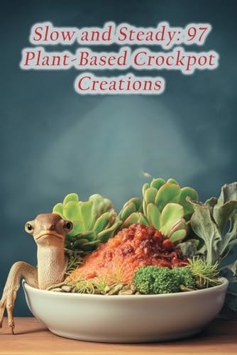 Slow and Steady 97 Plant-Based Crockpot Creations