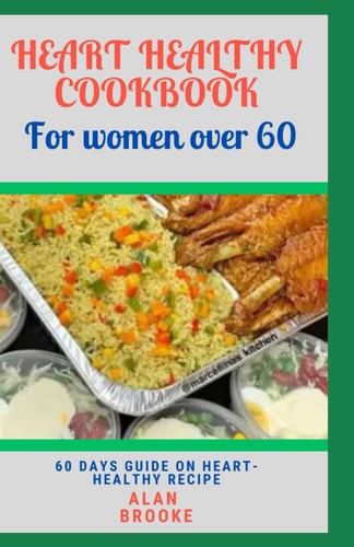 Heart Healthy Cookbook for Women Over 60 60-Day Guide on Heart Healthy Recipes
