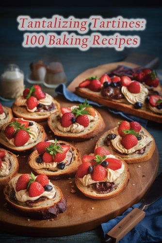 Tantalizing Tartines 100 Baking Recipes