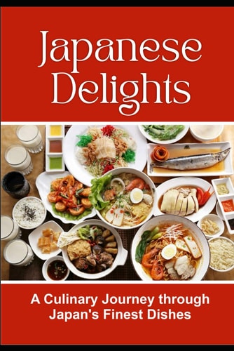 Japanese Delights A Culinary Journey Through Japan's Finest Dishes