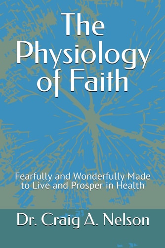 The Physiology of Faith Fearfully and Wonderfully Made to Live and Prosper in Health