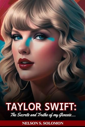 Taylor Swift The Secrets and Truth of My Genesis: The Extraordinary Life, Challenges and Music of the Musical Icon