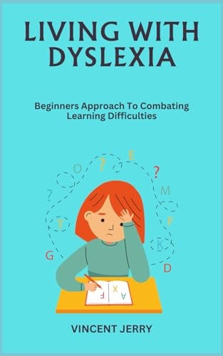 Living with Dyslexia Beginners Approach To Combating Learning Difficulties