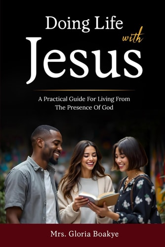 Doing Life With Jesus A Practical Guide For Living From The Presence OF God