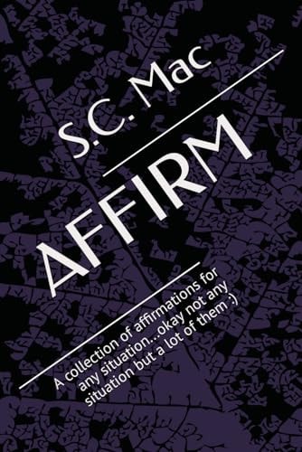 Affirm A Collection of Affirmations for Any Situation...okay Not Any Situation But a Lot of Them: )
