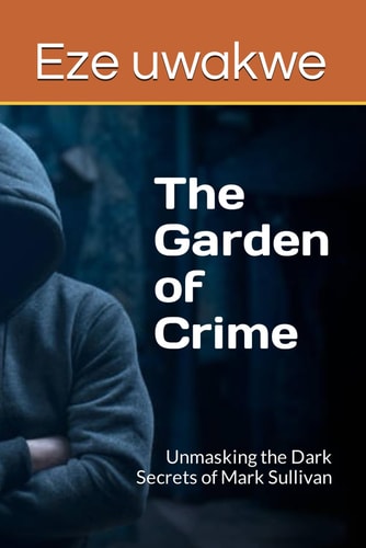 The Garden of Crime Unmasking the Dark Secrets of Mark Sullivan