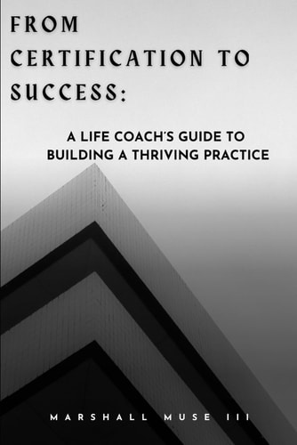 From Certification to Success A Life Coach's Guide to Building a Thriving Practice