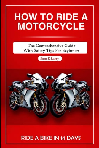 How to Ride a Motorcycle The Comprehensive Guide with Safety Tips for Beginners