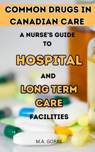 Common Drugs in Canadian Care A Nurse's Guide to Hospitals and Long-Term Facilities
