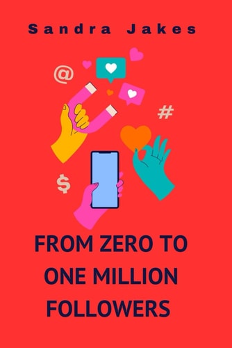 From Zero to One Million Followers How to Build a Massive Following in One Month as a Influencer