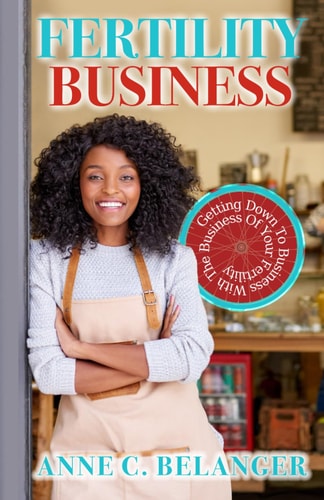 Fertility Business Getting Down to Business With the Business of Your Fertility