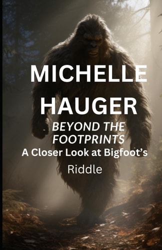 BEYOND THE FOOTPRINTS A Closer Look at Bigfoot's Riddle