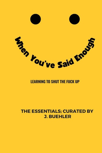 When You've Said Enough Learning to Shut the Fuck Up