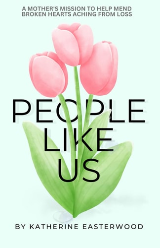People Like Us A Mother's Mission to Help Mend Broken Hearts Aching from Loss