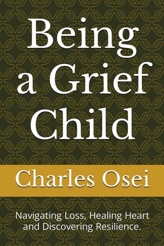 Being a Grief Child Navigating Loss, Healing Heart and Discovering Resilience.