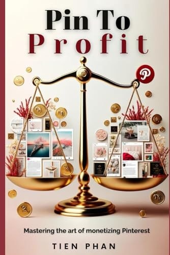 Pin to Profit Mastering the Art of Monetizing Pinterest