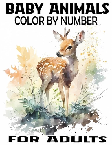 Baby Animals Color By Number for Adults Activity Fun Coloring Page for Teens and Adults, Easy Designs Includes With Animals From Forests, Jungles, Oceans and Farms, & Much More