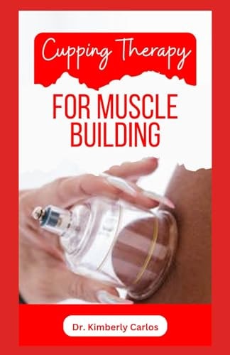 Cupping Therapy for Muscle Building A Comprehensive Guide to Healthy Muscle Building