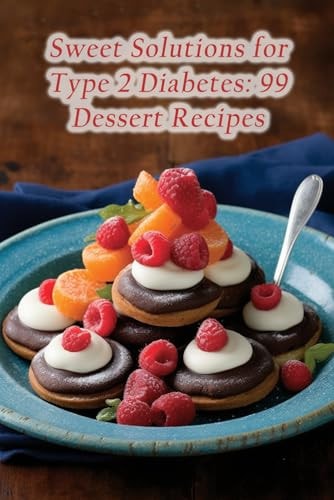 Sweet Solutions for Type 2 Diabetes 99 Dessert Recipes