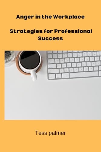 Anger in the Workplace Strategies for Professional Success