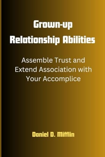 Grown-up Relationship Abilities Assemble Trust and Extend Association with Your Accomplice