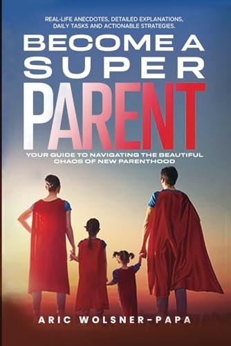 Become a Super Parent Your Guide to Navigating the Beautiful Chaos of New Parenthood