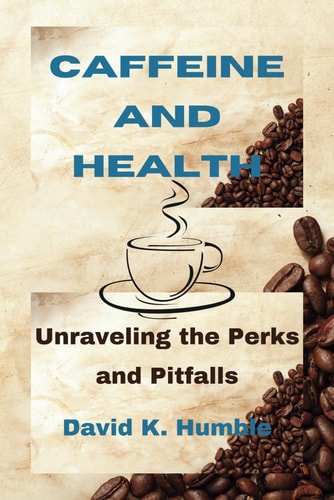 Caffeine and Health Unraveling the Perks and Pitfalls