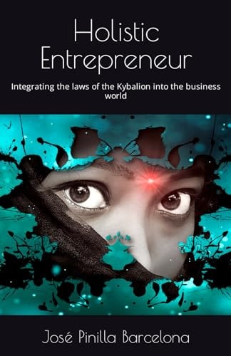 Holistic Entrepreneur Integrating the Laws of the Kybalion Into the Business World