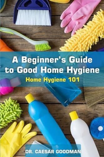 A Beginner's Guide to Good Home Hygiene Home Hygiene 101