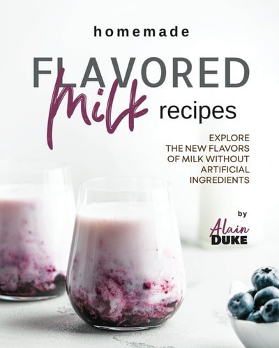 Homemade Flavored Milk Recipes Explore the New Flavors of Milk Without Artificial Ingredients