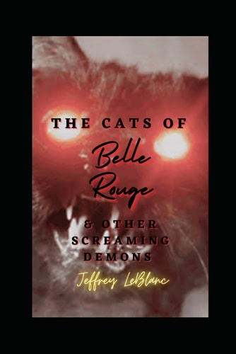 The Cats of Belle Rouge & Other Screaming Demons A Horror Collection