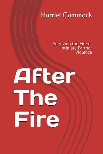 After The Fire Surviving the Fire of Intimate Partner Violence