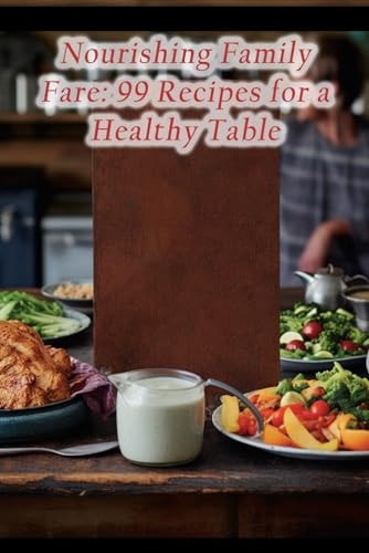 Nourishing Family Fare 99 Recipes for a Healthy Table