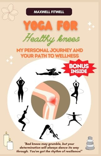 Yoga for Healthy Knees My Personal Journey and Your Path to Wellness