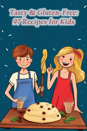 Tasty & Gluten-Free 97 Recipes for Kids