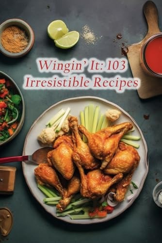 Wingin' It 103 Irresistible Recipes