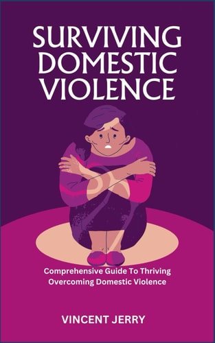 Surviving Domestic Violence Comprehensive Guide To Thriving Overcoming Domestic Violence