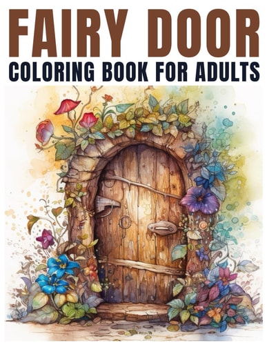 Fairy Door Coloring Book for Adults Unlock the Magic of Fairy Doors Through the Art of Coloring